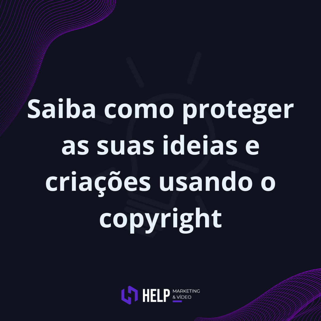 Saiba como proteger as suas ideias e criações usando o copyright